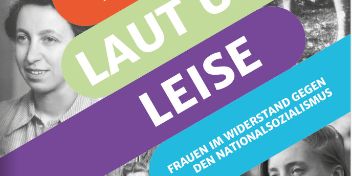 Heimlich, laut und leise - Frauen im Widerstand gegen den Nationalsozialismus